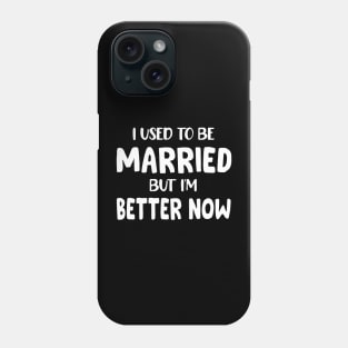 I Used To Be Married But I'm Much Better Now Phone Case