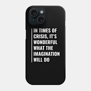 In Times of Crisis Imagination Can Do Wonderful Things Phone Case