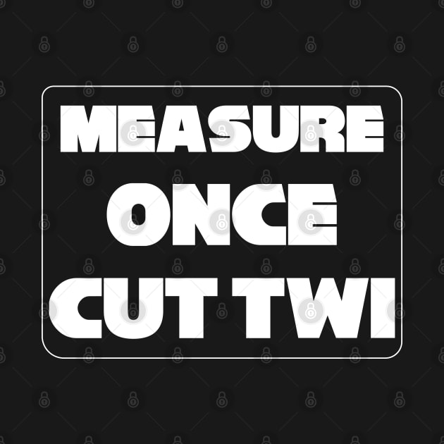 "Measure Once Cut Twice" Twisted Wisdom, Play on Words by strangelyhandsome