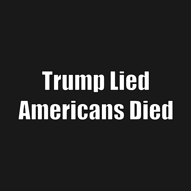 Trump Lied Americans Died by Thinkblots