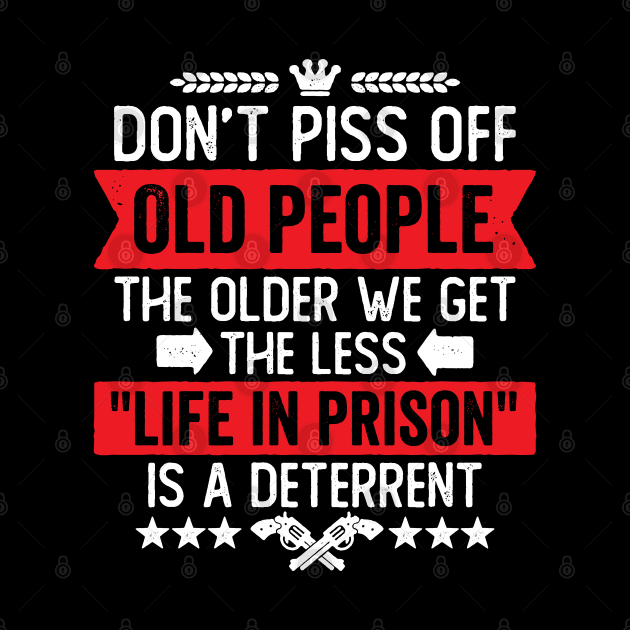 Don't Piss Off Old People Funny Saying by DetourShirts