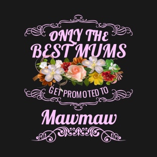 Only The Best Mums Get Promoted To Mawmaw Gift T-Shirt