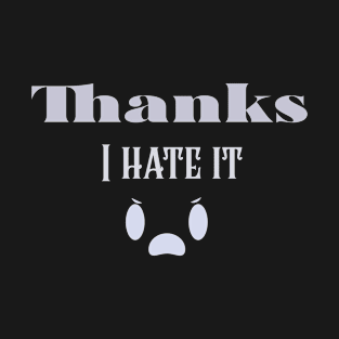 Thanks i hate it T-Shirt