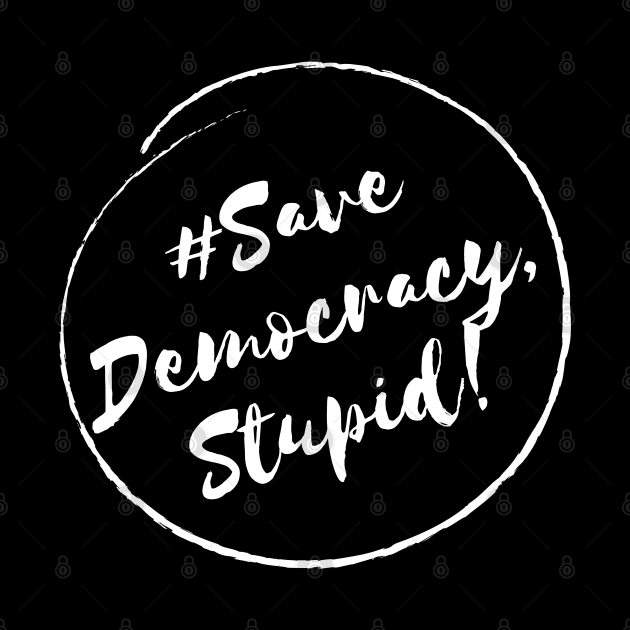 Save Democracy, stupid!- Stylish Minimalistic Political by Strictly Political