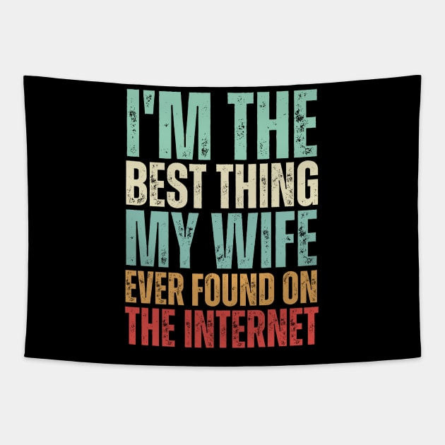 Im The Best Thing My Wife Ever Found On The Internet Tapestry by bubbleshop