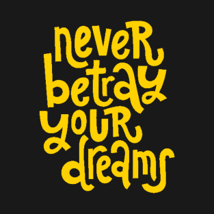 Never Betray Your Dreams - Motivational & Inspirational Positive Quotes (Yellow) T-Shirt