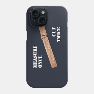 Measure Once, Cut Twice Phone Case