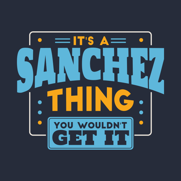 It's a Sanchez Thing, You Wouldn't Get It // Sanchez Family Last Name by Now Boarding