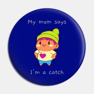 My mom says I'm a catch Pin