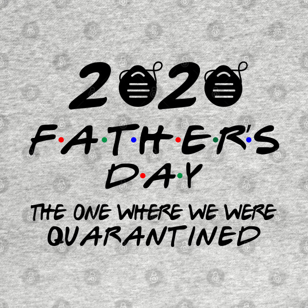 Disover fathers day 2020 THE ONE WHERE WE WERE QUARANTINED - Fathers Day 2020 Gift - T-Shirt
