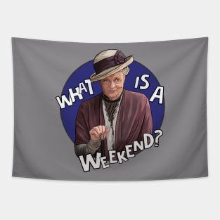 Dowager Countess- Downton, What is a weekend? Tapestry