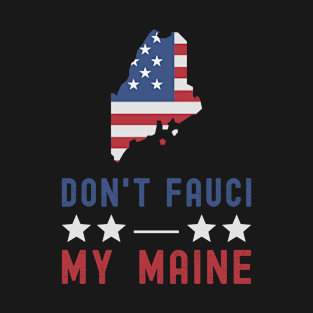 Don't Fauci Maine USA Flag American Patriot Funny T-Shirt