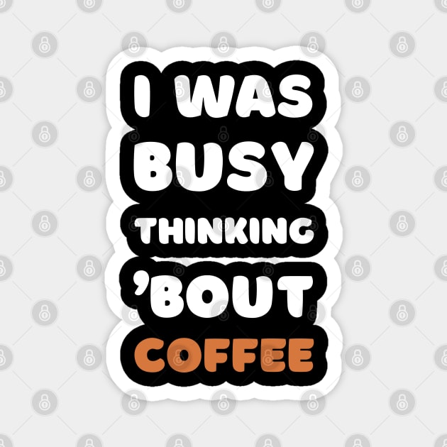 I WAS BUSY THINKING 'BOUT COFFEE VIRAL TRENDING MEME Magnet by apparel.tolove@gmail.com