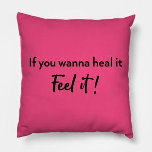 If you wanna heal it feel it! Pillow