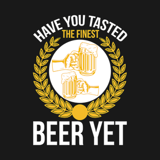 Have you tasted the finest beer yet T Shirt For Women Men T-Shirt