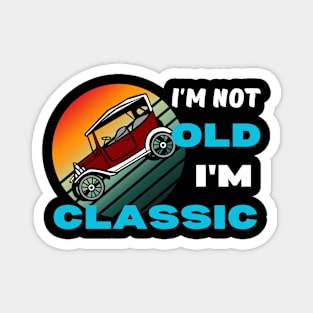 I'm not old I'm classic Magnet