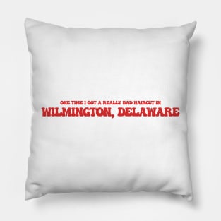 One time I got a really bad haircut in Wilmington, Delaware Pillow