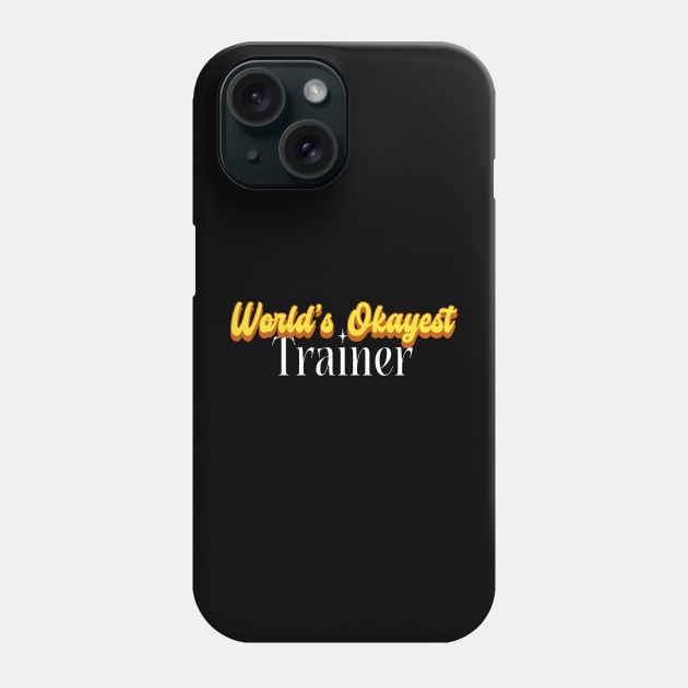 World's Okayest Trainer! Phone Case by Personality Tees