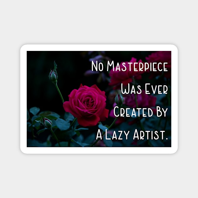 No Masterpiece Was Ever Created By A Lazy Artist. Wall Art Poster Mug Pin Phone Case Case Flower Art Motivational Quote Home Decor Totes Magnet by Narnic Dreams