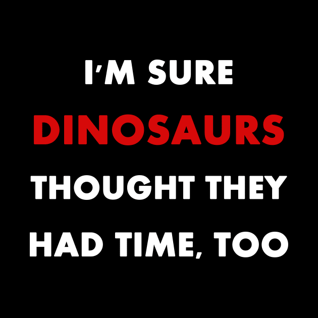 Climate Change is Real "I'm sure dinosaurs" Slogan by Trendy_Designs