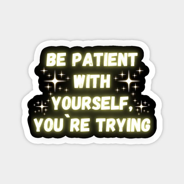 Be Patient With Yourself. You´re Trying Magnet by Madowidex