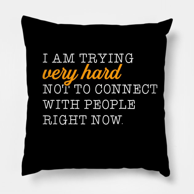 I'm trying very hard not to connect to people right now. Pillow by NinthStreetShirts