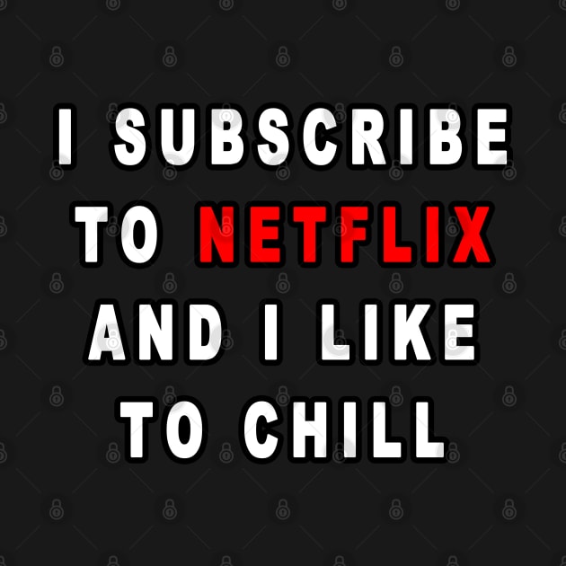 I Subscribe To Netflix And I Like To Chill by graphics