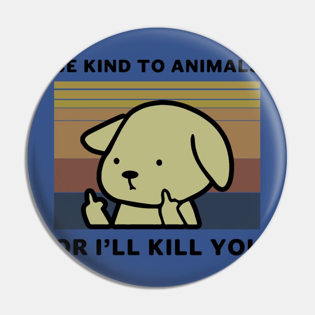 Be Kind To Animals Or I Will Kill You 2 Pin by thuhao5shop