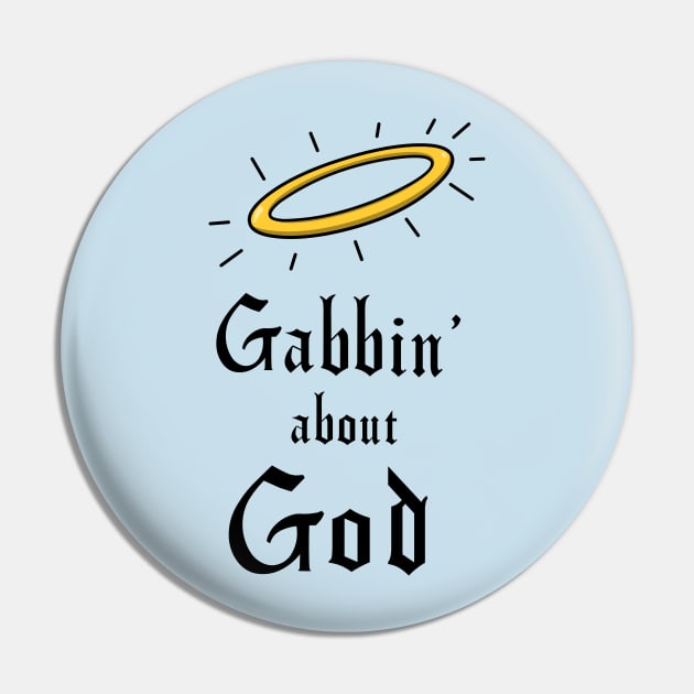 Gabbin' about God Pin by tvshirts