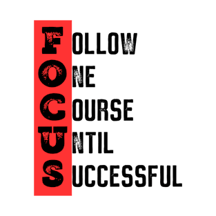 Focus - Follow one course until successful - Motivational quote T-Shirt