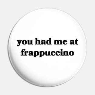 You Had Me at Frappuccino Pin