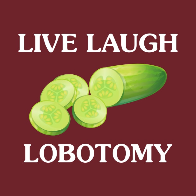 Live Laugh Lobotomy by justintaylor26