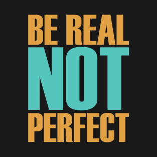 be real not perfect T-Shirt