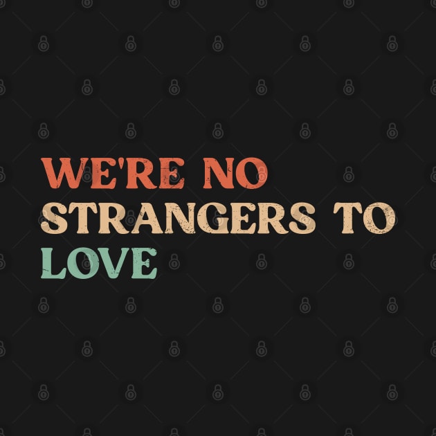 Vintage We're no strangers to love Funny by TeeTypo