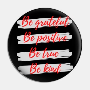Be grateful, Be positive, Be true, Be kind Pin