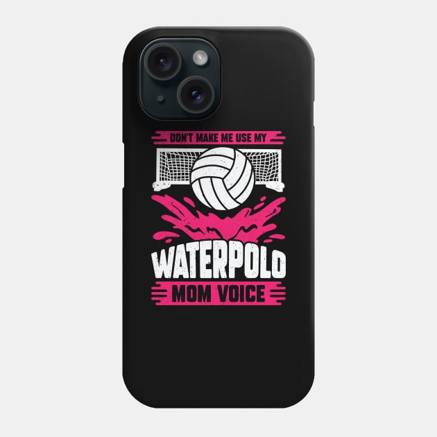 Don't Make Me Use My Waterpolo Mom Voice Phone Case by Dolde08