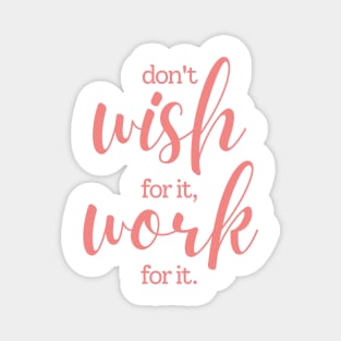 Don't wish for it work for it | pink Magnet