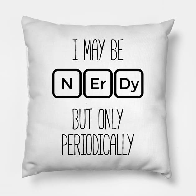 I May Be Nerdy But Only Periodically T-Shirt Funny Nerd Tee Pillow by RedYolk