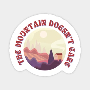 The Mountain Doesn't Care Funny Outdoor Magnet