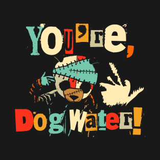 You're Dog Water 2.0 2 T-Shirt