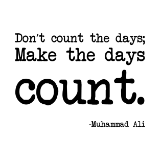 Muhammad Ali - Don’t count the days; make the days count. T-Shirt