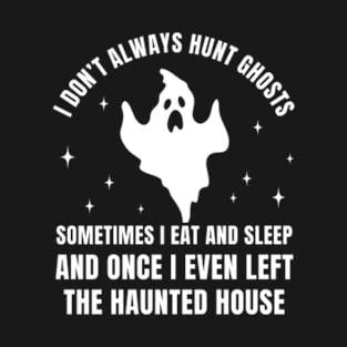 Ghost Hunter Don't Always Hun Ghosts Haunted House T-Shirt