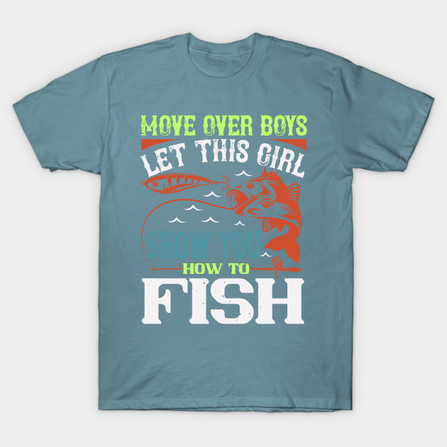 Disover Move Over Boys Let This Girl Show You - Fishing Fish Funny Fisherman Boat Humor - T-Shirt