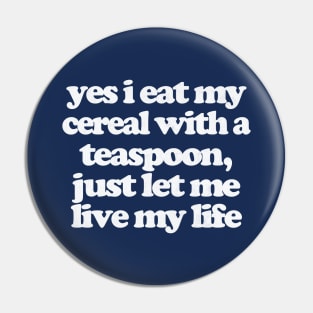 Yes I Eat My Cereal With A Teaspoon Pin