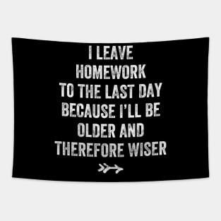 I leave homework to the last day because I'll be older and therefore wiser Tapestry