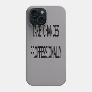 Take Chance Proffessionally Phone Case