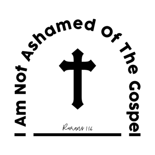 i am not ashamed of the gospel romans 116 T-Shirt