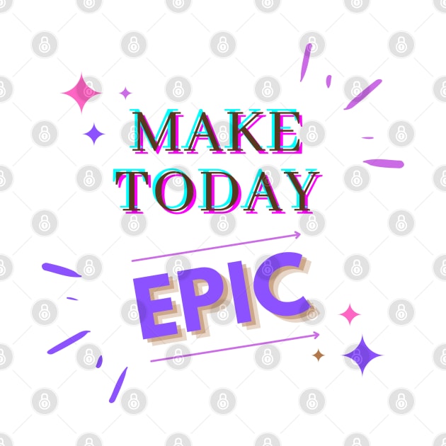 Make Today EPIC by Alihassan-Art