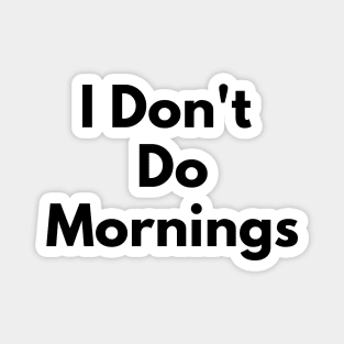 I Don't Do Mornings Magnet