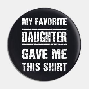 My Favorite Daughter Gave Me This Shirt Daughter Pin